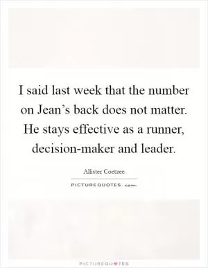 I said last week that the number on Jean’s back does not matter. He stays effective as a runner, decision-maker and leader Picture Quote #1