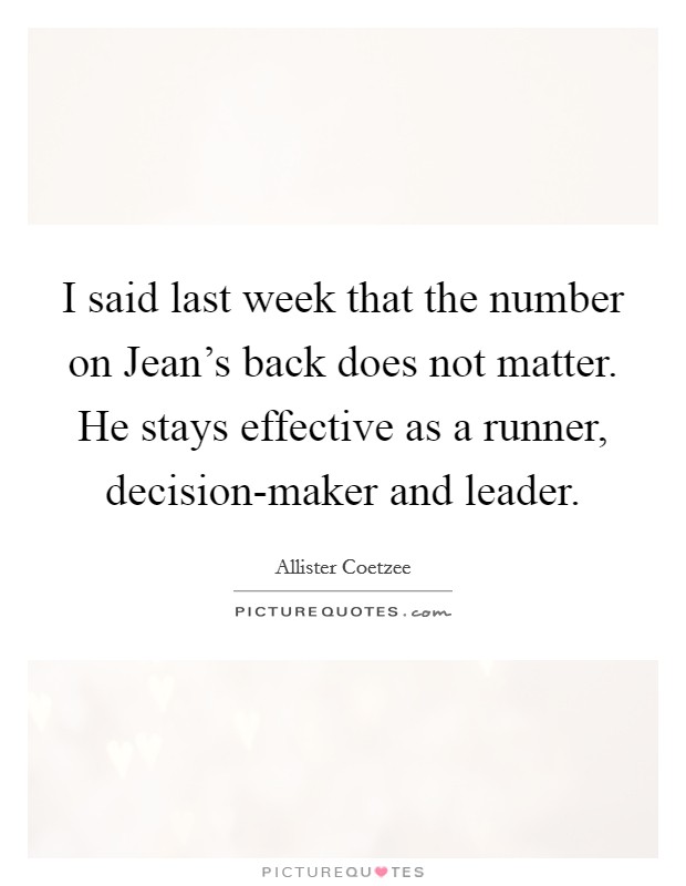 I said last week that the number on Jean's back does not matter. He stays effective as a runner, decision-maker and leader Picture Quote #1