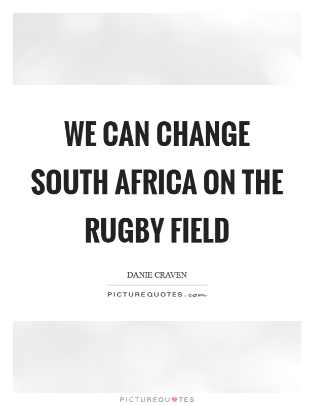 We can change South Africa on the rugby field Picture Quote #1