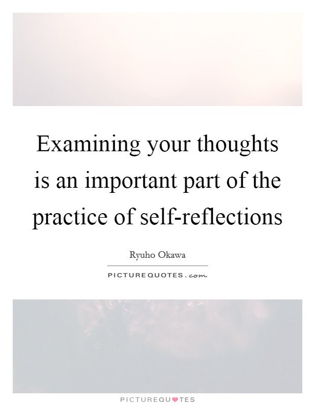 Examining your thoughts is an important part of the practice of self-reflections Picture Quote #1