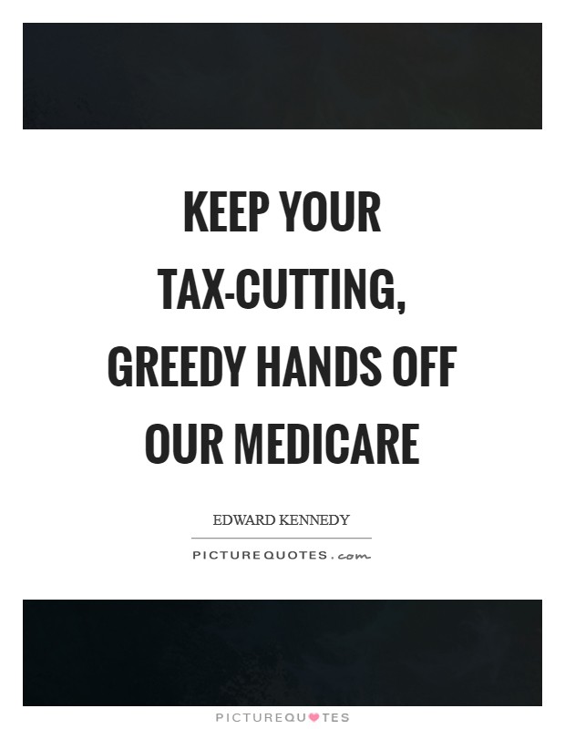 Keep your tax-cutting, greedy hands off our medicare Picture Quote #1