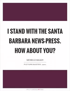 I stand with the Santa Barbara News-Press. How about you? Picture Quote #1