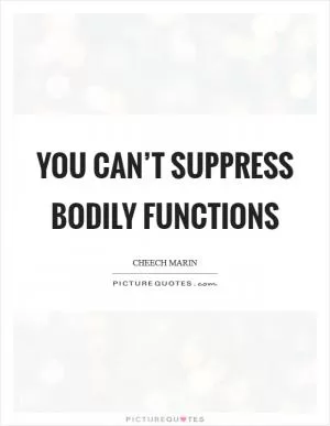 You can’t suppress Bodily Functions Picture Quote #1