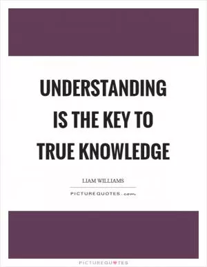 Understanding is the key to true knowledge Picture Quote #1