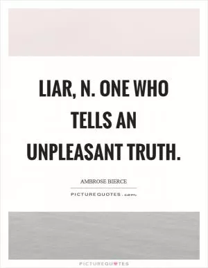 LIAR, n. One who tells an unpleasant truth Picture Quote #1