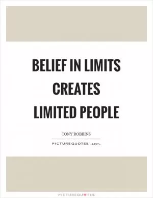 Belief in limits creates limited people Picture Quote #1