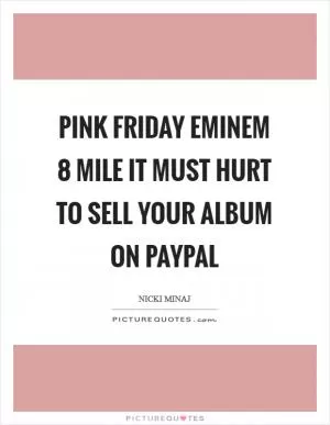 Pink Friday Eminem 8 Mile It must hurt to sell your album on Paypal Picture Quote #1