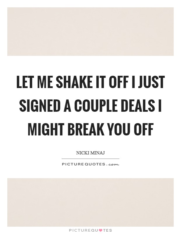 Let me shake it off I just signed a couple deals I might break you off Picture Quote #1