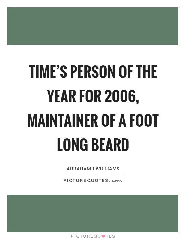 TIME's Person of the Year for 2006, maintainer of a foot long beard Picture Quote #1