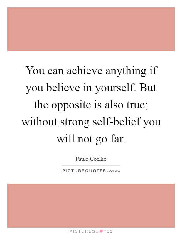 You can achieve anything if you believe in yourself. But the opposite is also true; without strong self-belief you will not go far Picture Quote #1