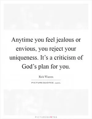 Anytime you feel jealous or envious, you reject your uniqueness. It’s a criticism of God’s plan for you Picture Quote #1