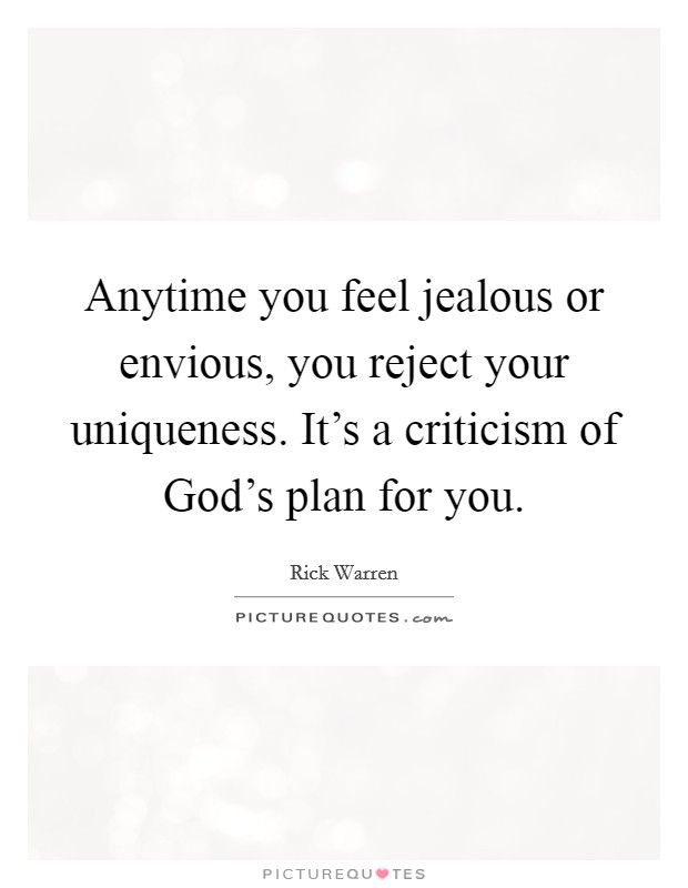 Anytime you feel jealous or envious, you reject your uniqueness. It's a criticism of God's plan for you Picture Quote #1
