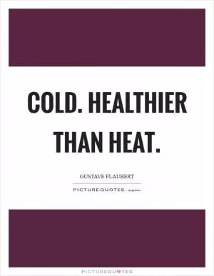 COLD. Healthier than heat Picture Quote #1