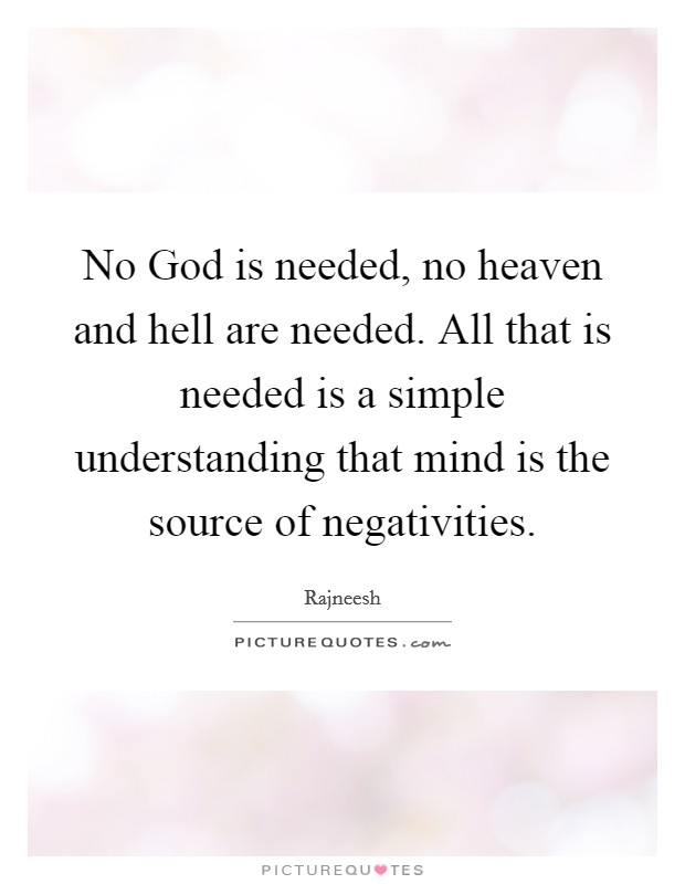 No God is needed, no heaven and hell are needed. All that is needed is a simple understanding that mind is the source of negativities Picture Quote #1