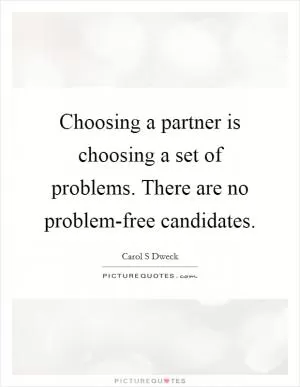 Choosing a partner is choosing a set of problems. There are no problem-free candidates Picture Quote #1