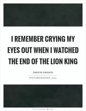 I remember crying my eyes out when I watched the end of the Lion King Picture Quote #1
