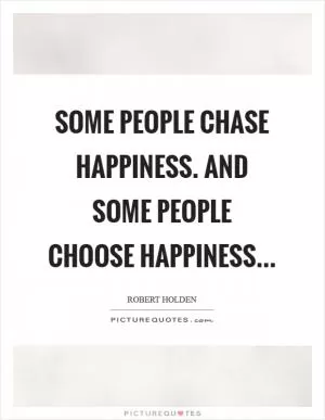 Some people CHASE happiness. And some people CHOOSE happiness Picture Quote #1