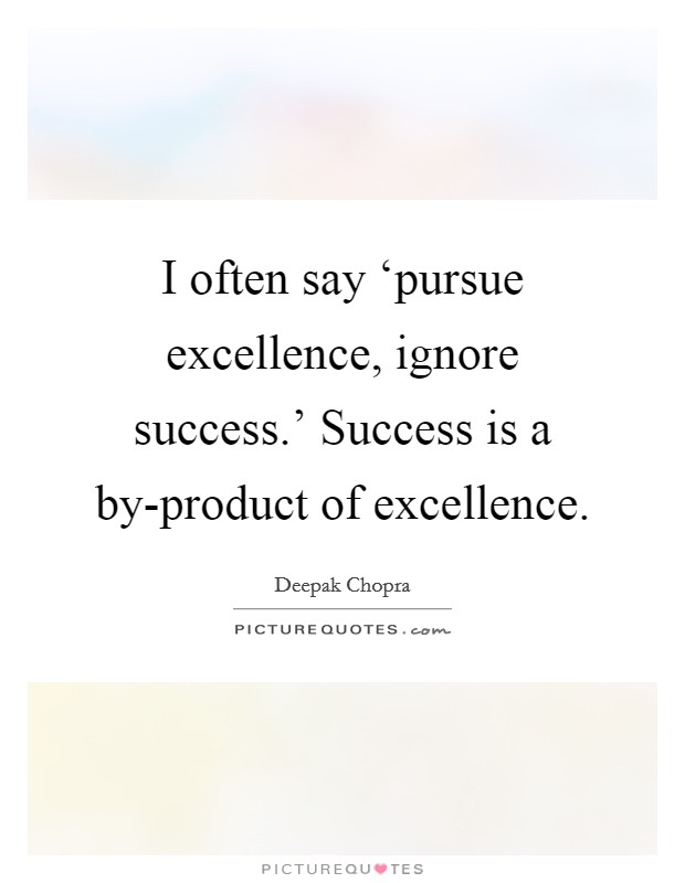 I often say ‘pursue excellence, ignore success.' Success is a by-product of excellence Picture Quote #1