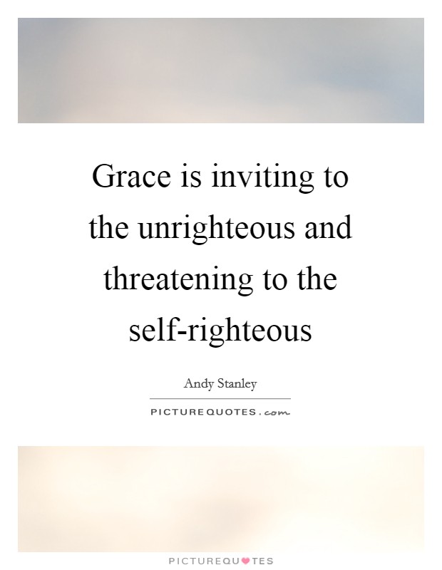 Grace is inviting to the unrighteous and threatening to the self-righteous Picture Quote #1