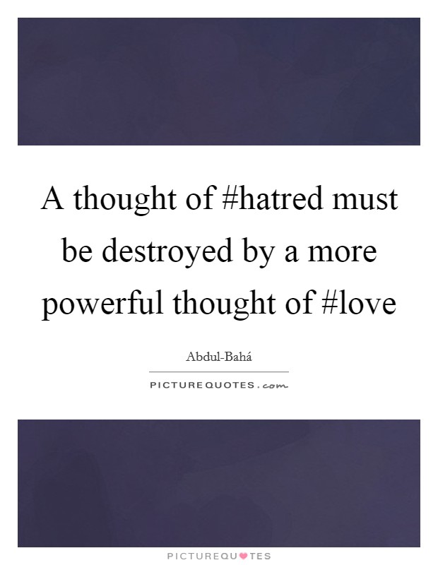 A thought of #hatred must be destroyed by a more powerful thought of #love Picture Quote #1