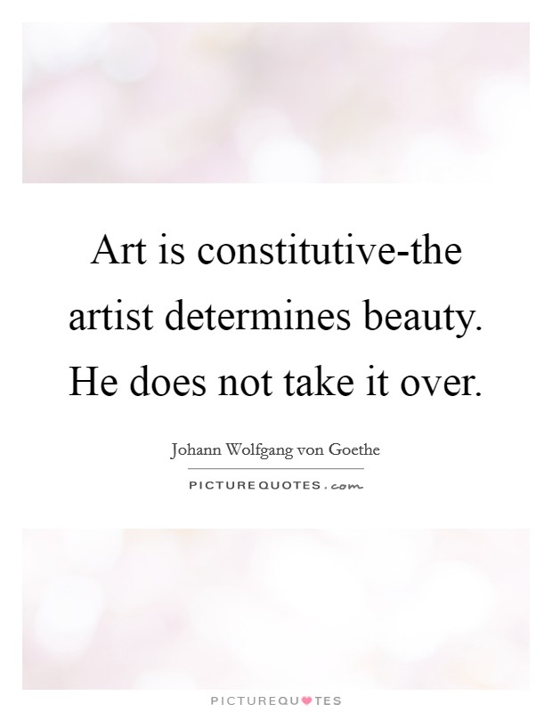 Art is constitutive-the artist determines beauty. He does not take it over Picture Quote #1