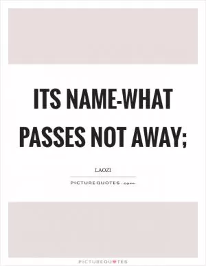 Its name-what passes not away; Picture Quote #1