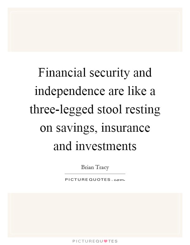 Financial security and independence are like a three-legged stool resting on savings, insurance and investments Picture Quote #1