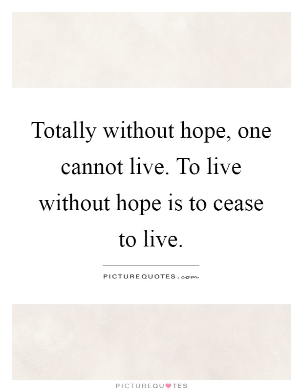 Totally without hope, one cannot live. To live without hope is to cease to live Picture Quote #1