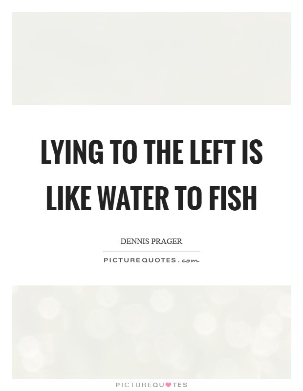 Lying to the Left is like water to fish Picture Quote #1