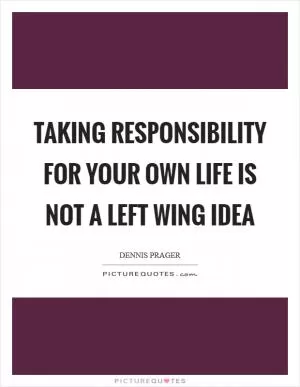 Taking responsibility for your own life is not a Left wing idea Picture Quote #1