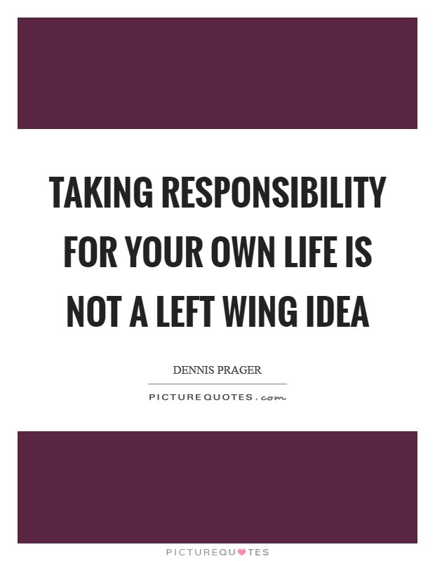 Taking responsibility for your own life is not a Left wing idea Picture Quote #1