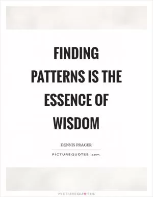 Finding patterns is the essence of wisdom Picture Quote #1