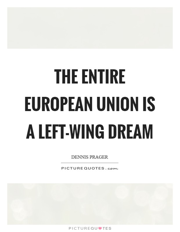 The entire European Union is a left-wing dream Picture Quote #1