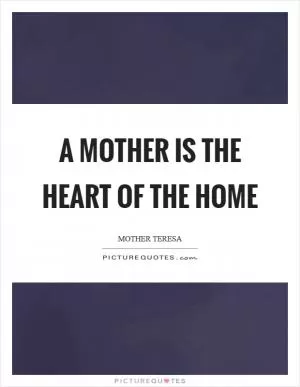 A Mother is the heart of the home Picture Quote #1