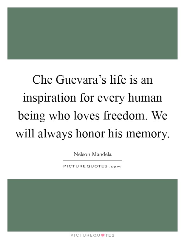 Che Guevara's life is an inspiration for every human being who loves freedom. We will always honor his memory Picture Quote #1
