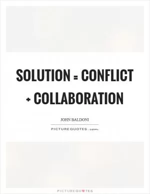 Solution = Conflict   Collaboration Picture Quote #1