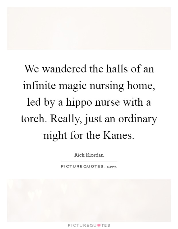 We wandered the halls of an infinite magic nursing home, led by a hippo nurse with a torch. Really, just an ordinary night for the Kanes Picture Quote #1