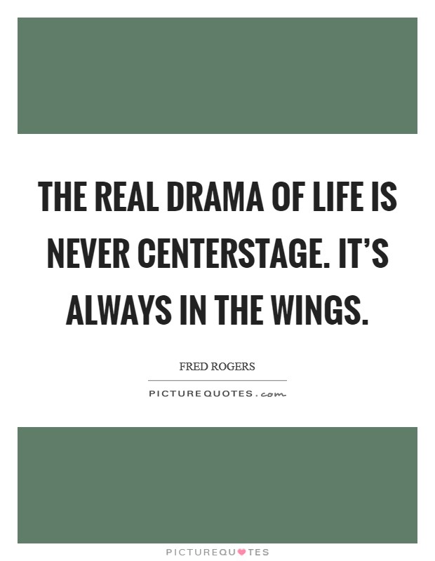 The real drama of life is never centerstage. It's always in the wings Picture Quote #1