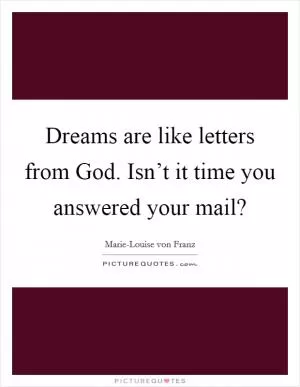 Dreams are like letters from God. Isn’t it time you answered your mail? Picture Quote #1
