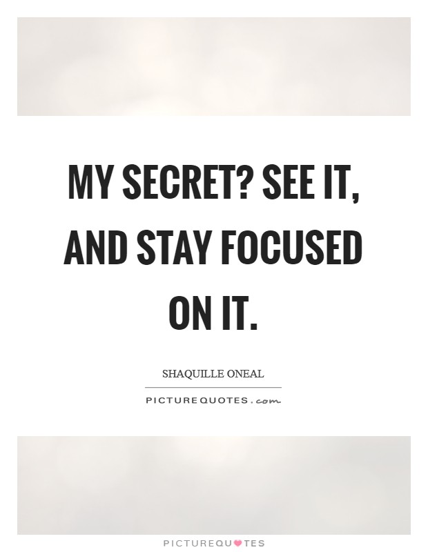 My secret? See it, and stay focused on it Picture Quote #1