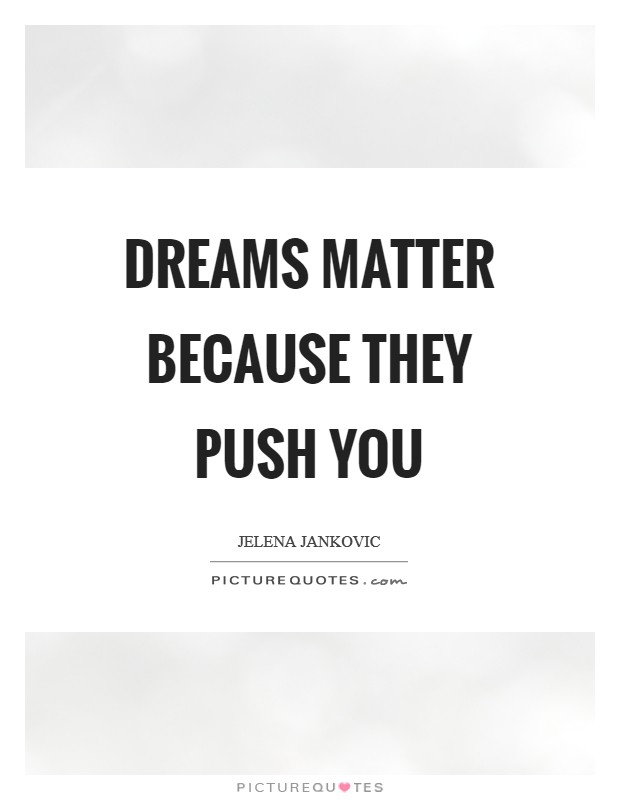 Dreams Matter because they push you Picture Quote #1