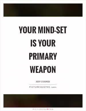 Your mind-set is your primary weapon Picture Quote #1