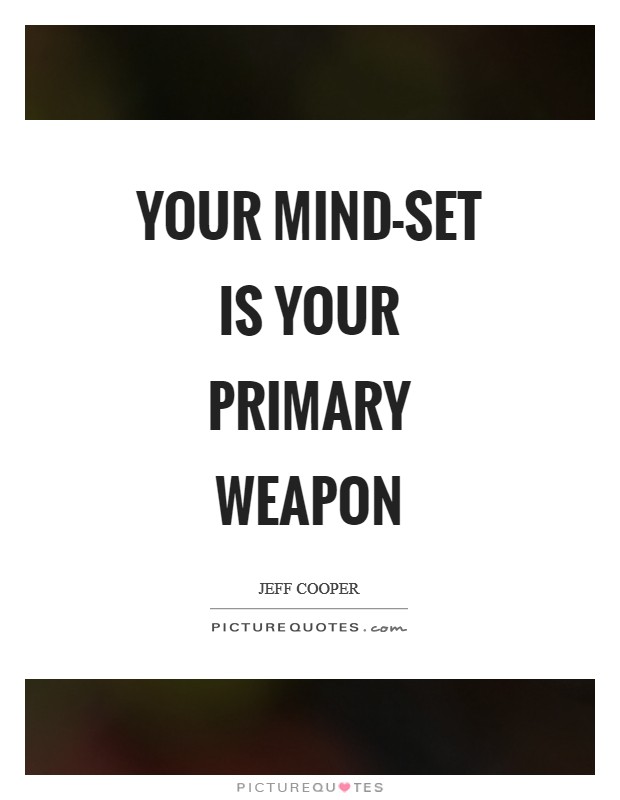 Your mind-set is your primary weapon Picture Quote #1
