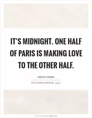 It’s midnight. One half of Paris is making love to the other half Picture Quote #1