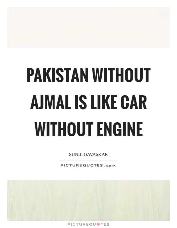 Pakistan without Ajmal is like car without engine Picture Quote #1