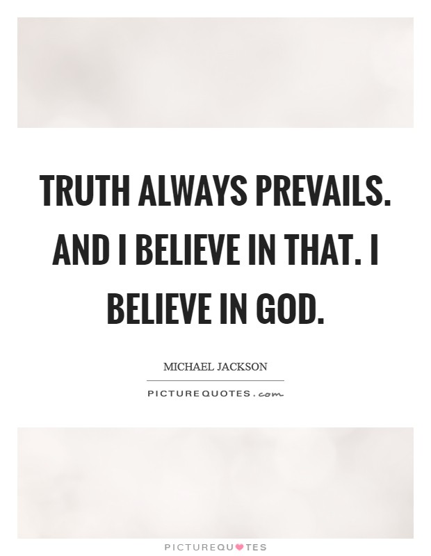 Truth always prevails. And I believe in that. I believe in God Picture Quote #1