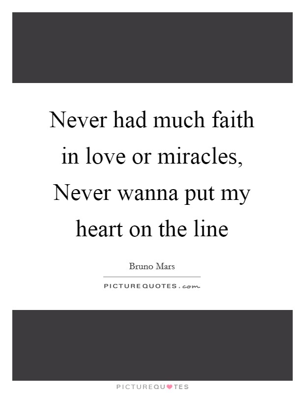 Never had much faith in love or miracles, Never wanna put my heart on the line Picture Quote #1