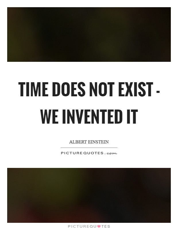 Time does not exist - we invented it Picture Quote #1
