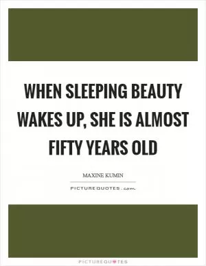 When Sleeping Beauty wakes up, she is almost fifty years old Picture Quote #1