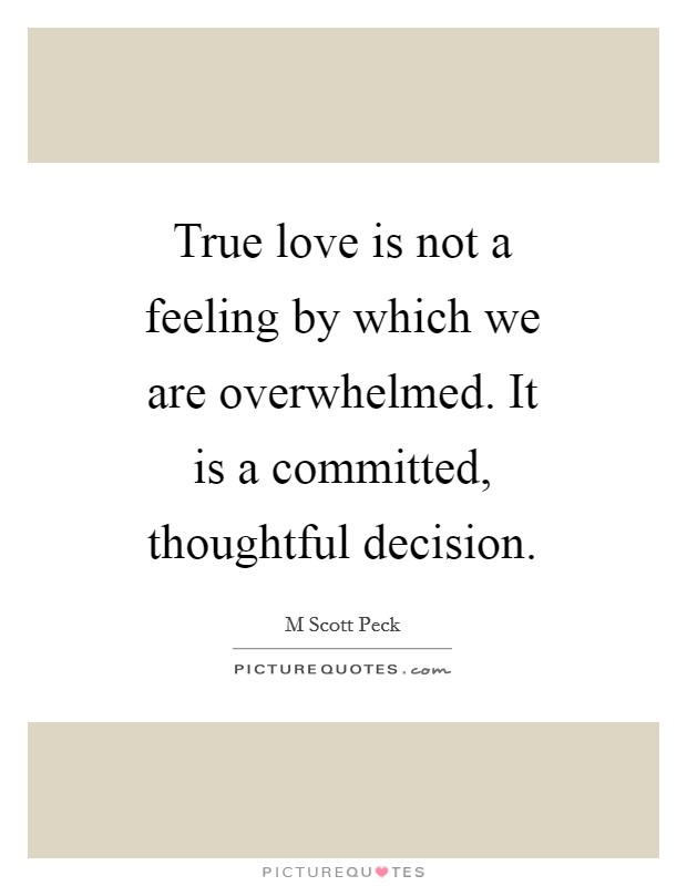 True love is not a feeling by which we are overwhelmed. It is a committed, thoughtful decision Picture Quote #1